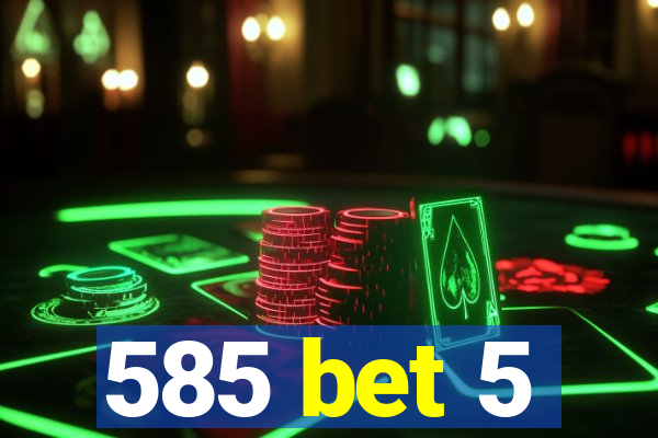 585 bet 5